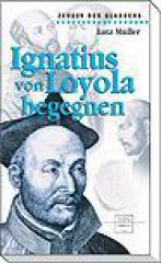 Lutz Mller: Ignatius von Loyola begegnen. 