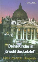 Ulrich Filler: 'Deine Kirche ist ja wohl das Letzte!'. Fakten - Argumente - Standpunkte