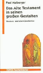 Paul Maiberger: Das Alte Testament in seinen groen Gestalten. Glaubens- und Lebensgeschichten