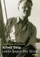 Christian Feldmann: Alfred Delp. Leben gegen den Strom