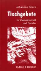 Johannes Bours: Tischgebete fr Gemeinschaft und Familien. 4 Wochenreihen nach den Psalmen, dem Neuen Testament, dem groen jdischen Tischgebet, aus der Gemeinschaft und das groe kirchliche Tischgebet