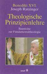 Joseph Ratzinger / Benedikt XVI.: Theologische Prinzipienlehre. Bausteine zur Fundamentaltheologie