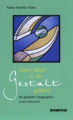 Rainer-Matthias Mller: Dem Wort in dir Gestalt geben. Ein geistlicher Wegbegleiter in der Fastenzeit