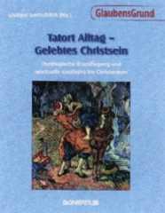 Tatort Alltag - Gelebtes Christsein. Theologische Grundlegung und spirituelle Einbung ins Christentum