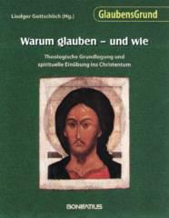 Warum glauben - und wie. Theologische Grundlegung und spirituelle Einbung ins Christentum