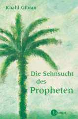 Khalil Gibran: Die Sehnsucht des Propheten. Lebensweisheiten