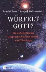 Arnold Benz / Samuel Vollenweider: Wrfelt Gott?. Ein auerirdisches Gesprch zwischen Physik und Theologie