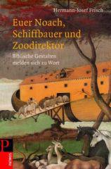 Hermann-Josef Frisch: Euer Noach, Schiffbauer und Zoodirektor. Biblische Gestalten melden sich zu Wort