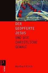 Herbert Koch: Der geopferte Jesus und die christliche Gewalt. 
