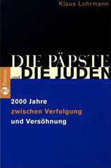 Klaus Lohrmann: Die Ppste und die Juden. Zweitausend Jahre zwischen Verfolgung und Vershnung