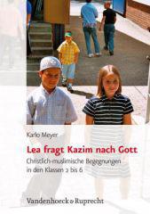 Karlo Meyer: Lea fragt Kazim nach Gott. Christlich-muslimische Begegnungen in den Klassen 2 bis 6