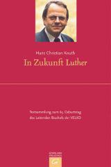 Hans Christian Knuth: In Zukunft Luther. Gesammelte Texte des Leitenden Bischofs der VELKD. Aus Anlass des 65. Geburtstags