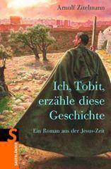 Arnulf Zitelmann: Ich, Tobit, erzhle diese Geschichte. Ein Roman aus der Jesus-Zeit