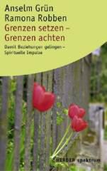 Anselm Grn / Ramona Robben: Grenzen setzen - Grenzen achten. Damit Beziehungen gelingen - Spirituelle Impulse