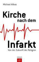 Michael Albus: Kirche nach dem Infarkt. Von der Zukunft der Religion
