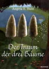 Angela E. Hunt: Der Traum der drei Bume. Nach einer alten Erzhlung