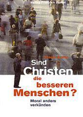 Klaus Arntz: Sind Christen die besseren Menschen?. Moral anders verknden