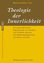 Marianus Bieber: Theologie der Innerlichkeit. Zur philosophischen Begrndung von Glauben und Offenbarung aus den Differenzsymptomen von Raum und Zeit