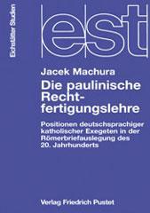 Jacek Machura: Die paulinische Rechtfertigungslehre. Positionen deutschsprachiger katholischer Exegeten in der Römerbriefauslegung des 20. Jahrhunderts