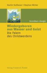 Martin Stuflesser / Stephan Winter: Wiedergeboren aus Wasser und Geist. Die Feiern des Christwerdens
