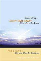 Georg Kraus: Licht und Kraft fr das Leben. Predigten ber den Sinn des Glaubens