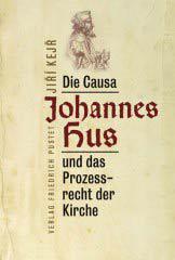 Jiri Kejr: Die Causa Johannes Hus und das Prozessrecht der Kirche. 