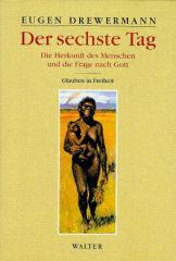 Eugen Drewermann: Der sechste Tag. Die Herkunft des Menschen und die Frage nach Gott