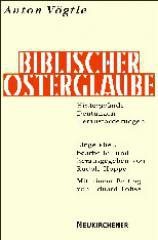Anton Vgtle: Biblischer Osterglaube. Hintergrnde - Deutungen - Herausforderungen