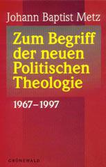 Johann Baptist Metz: Zum Begriff der neuen Politischen Theologie. 1967-1997