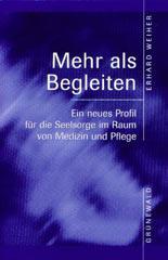 Erhard Weiher: Mehr als Begleiten. Ein neues Profil fr die Seelsorge im Raum von Medizin und Pflege