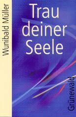 Wunibald Mller: Trau deiner Seele. 