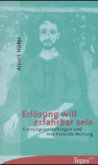 Albert Hfer: Erlsung will erfahrbar sein. Erlsungsvorstellungen und ihre heilende Wirkung