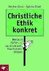gidius Engel / Stefan Ernst: Christliche Ethik konkret. Werkbuch fr Schule, Gemeinde und Erwachsenenbildung