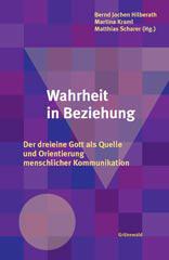 Wahrheit in Beziehung. Der dreieine Gott als Quelle und Orientierung menschlicher Kommunikation