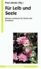 Fr Leib und Seele. Kleines Lesebuch fr Zeiten der Krankheit