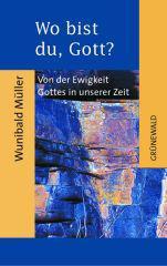 Wunibald Mller: Wo bist du, Gott?. Von der Ewigkeit Gottes in unserer Zeit