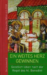 Benedikt Mntnich: Ein weites Herz gewinnen. Geistlich leben nach der Regel des hl. Benedikt