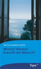 Anton Grabner-Haider: Wieviel Himmel braucht der Mensch?. 