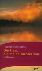 Theodor Weienborn: Die Frau, die meine Tochter war. Erzhlungen