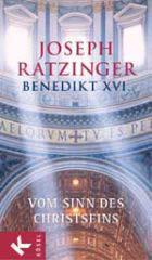Joseph Ratzinger / Benedikt XVI.: Vom Sinn des Christseins. 