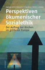 Ingeborg Gabriel / Alexandros K. Papaderos / Ulrich H. J. Krtner: Perspektiven kumenischer Sozialethik. Der Auftrag der Kirchen im greren Europa