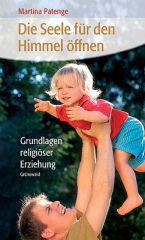 Martina Patenge: Die Seele fr den Himmel ffnen. Grundlagen religiser Erziehung