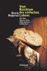 Georg Magirius: Vom Reichtum des einfachen Lebens. Auf den Spuren Jesu Alternativen entdecken
