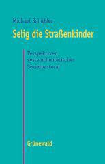 Michael Schler: Selig die Straenkinder. Perspektiven systemtheoretischer Sozialpastoral