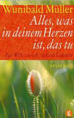 Wunibald Mller: Alles, was in deinem Herzen ist, das tu. Zur Welt, zu sich, zu Gott kommen