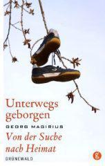 Georg Magirius: Unterwegs geborgen. Von der Suche nach Heimat