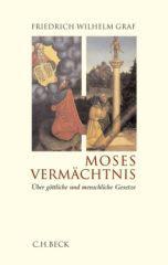 Friedrich Wilhelm Graf: Moses Vermchtnis. ber gttliche und menschliche Gesetze