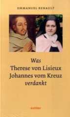 Emmanuel Renault: Was Therese von Lisieux Johannes vom Kreuz verdankt. 
