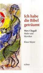 Klaus Meyer: Ich habe die Bibel getrumt. Marc Chagall - Maler und Mystiker