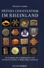 Sebastian Ristow: Frhes Christentum im Rheinland. Die Zeugnisse der archologischen und historischen Quellen an Rhein, Maas und Mosel